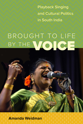 Brought to Life by the Voice: Playback Singing and Cultural Politics in South India - Weidman, Amanda