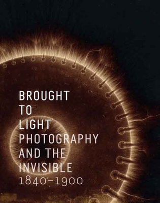 Brought to Light: Photography and the Invisible, 1840-1900 - Keller, Corey (Editor), and Tucker, Jennifer (Contributions by), and Gunning, Tom (Contributions by)