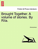 Brought Together. a Volume of Stories. by Rita.