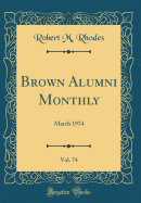 Brown Alumni Monthly, Vol. 74: March 1974 (Classic Reprint)