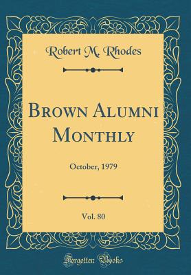 Brown Alumni Monthly, Vol. 80: October, 1979 (Classic Reprint) - Rhodes, Robert M