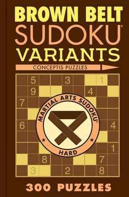 Brown Belt Sudoku Variants: 300 Puzzles - Conceptis Puzzles