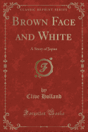 Brown Face and White: A Story of Japan (Classic Reprint)