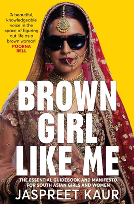 Brown Girl Like Me: The Essential Guidebook and Manifesto for South Asian Girls and Women - Kaur, Jaspreet