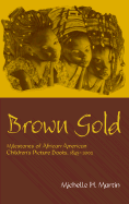 Brown Gold: Milestones of African American Children's Picture Books, 1845-2002