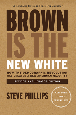 Brown Is the New White: How the Demographic Revolution Has Created a New American Majority - Phillips, Steve