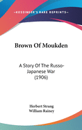 Brown Of Moukden: A Story Of The Russo-Japanese War (1906)