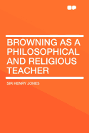 Browning as a Philosophical and Religious Teacher