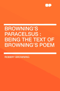 Browning's Paracelsus: Being the Text of Browning's Poem