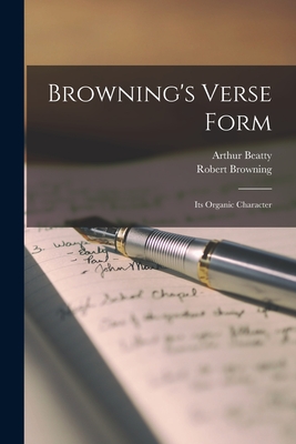 Browning's Verse Form [microform]: Its Organic Character - Beatty, Arthur 1869-1943, and Browning, Robert 1812-1889