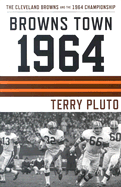 Browns Town 1964: Cleveland's Browns and the 1964 Championship