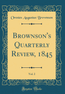 Brownson's Quarterly Review, 1845, Vol. 2 (Classic Reprint)