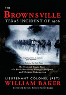 Brownsville Texas Incident of 1906: The True and Tragic Story of a Black Battalion's Wrongful Disgrace and Ultimate Redemption