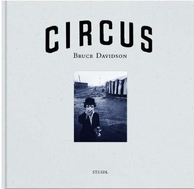 Bruce Davidson: Circus - Davidson, Bruce (Photographer), and Holmes, Sam (Text by)