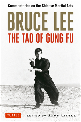 Bruce Lee The Tao of Gung Fu: Commentaries on the Chinese Martial Arts - Lee, Bruce, and Little, John (Editor), and Kimura, Taky (Foreword by)