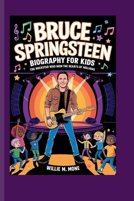 Bruce Springsteen Biography for Kids: The Rockstar Who Won the Hearts of Millions - Mone, Willie M