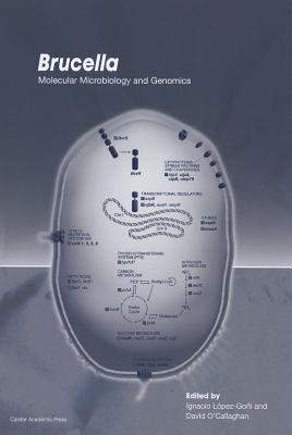 Brucella: Molecular Microbiology and Genomics - Lpez-Goi, Ignacio (Editor), and O'Callaghan, David, Pro (Editor)