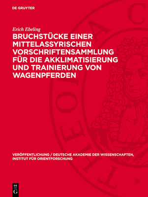 Bruchst?cke Einer Mittelassyrischen Vorschriftensammlung F?r Die Akklimatisierung Und Trainierung Von Wagenpferden - Ebeling, Erich