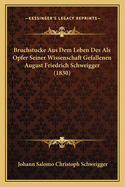 Bruchstucke Aus Dem Leben Des Als Opfer Seiner Wissenschaft Gefallenen August Friedrich Schweigger (1830)