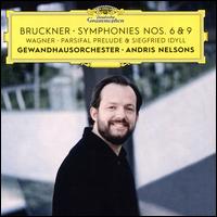 Bruckner: Symphonies Nos. 6 & 9; Wagner: Siegfried Idyll; Parsifal Prelude - Leipzig Gewandhaus Orchestra; Andris Nelsons (conductor)
