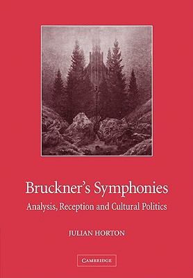 Bruckner's Symphonies: Analysis, Reception and Cultural Politics - Horton, Julian