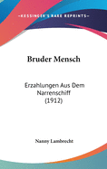 Bruder Mensch: Erzahlungen Aus Dem Narrenschiff (1912)