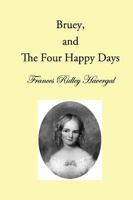 Bruey and the Four Happy Days - Chalkley, David L (Editor), and Wegge, Glen T (Editor), and Havergal, Frances Ridley