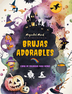 Brujas adorables Libro de colorear para nios Escenas creativas y divertidas del mundo fantstico de la brujera: Simpticos dibujos de Halloween para nios a los que les encantan las brujas