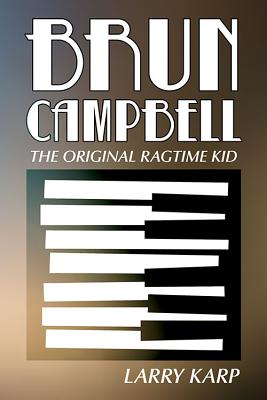 Brun Campbell: The Original Ragtime Kid - Karp, Larry