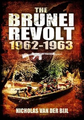 Brunei Revolt 1962-1963 - Bijl, Nicholas van der