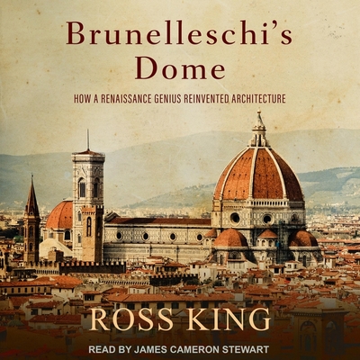 Brunelleschi's Dome: How a Renaissance Genius Reinvented Architecture - King, Ross, and Stewart, James Cameron (Read by)