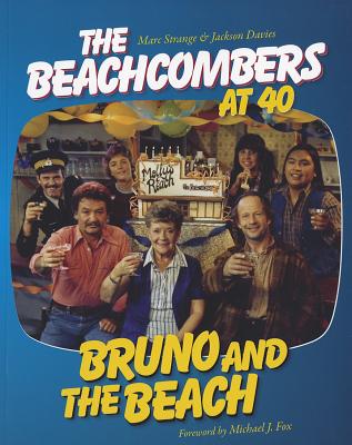 Bruno and the Beach: The Beachcombers at 40 - Strange, Marc, and Davies, Jackson, and Fox, Michael J (Foreword by)