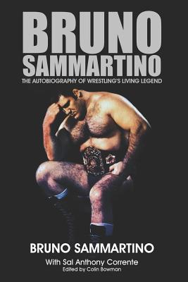 Bruno Sammartino: The Autobiography of Wrestling's Living Legend - Black & White Edition - Corrente, Sal Anthony, and Bowman, Colin Wolf (Editor), and Dillon, James J (Foreword by)