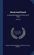 Brush And Pencil: An Illustrated Magazine Of The Arts Of Today; Volume 8