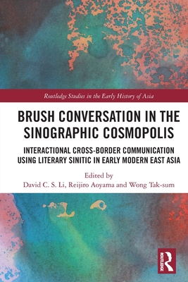 Brush Conversation in the Sinographic Cosmopolis: Interactional Cross-border Communication using Literary Sinitic in Early Modern East Asia - Li, David C S (Editor), and Aoyama, Reijiro (Editor), and Wong, Tak-Sum (Editor)