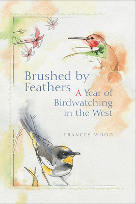 Brushed by Feathers: A Year of Birdwatching in the West - Wood, Frances L