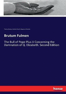 Brutum Fulmen: The Bull of Pope Pius V Concerning the Damnation of Q. Elizabeth. Second Edition