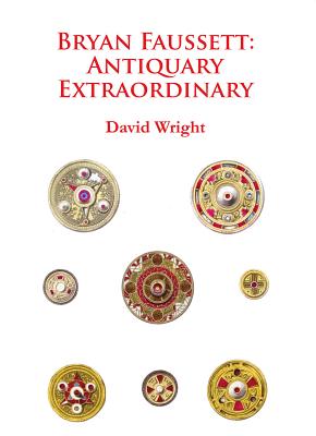 Bryan Faussett: Antiquary Extraordinary - Wright, David