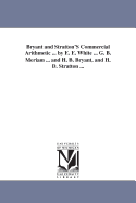 Bryant and Stratton's Commercial Arithmetic ... by E. E. White ... G. B. Meriam ... and H. B. Bryant, and H. D. Stratton ...