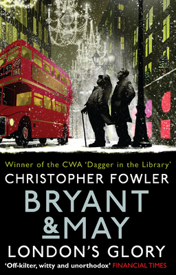 Bryant & May - London's Glory: (Bryant & May Book 13, Short Stories) - Fowler, Christopher