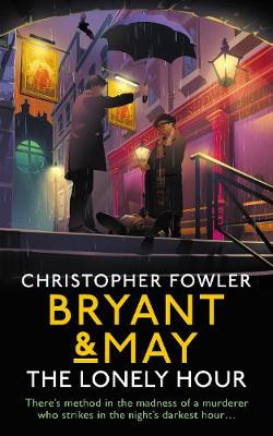 Bryant & May - The Lonely Hour: (Bryant & May Book 17) - Fowler, Christopher