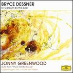Bryce Dessner: St. Carolyn by the Sea; Jonny Greenwood: Suite from There Will Be Blood