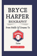 Bryce Harper Biography: From Fields of Dreams to Baseball Fame