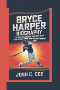 Bryce Harper Biography: The Rise of a Baseball Superstar How a Young Phenom Became One of the Game's Brightest Stars