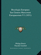 Bryologia Europaea Seu Genera Muscorum Europaeorum V1 (1851) - Bruch, Philipp, and Gumbel, Theodor, and Schimper, Wilhelm Philippe (Editor)