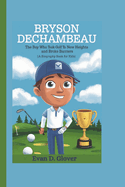 Bryson Dechambeau: The Boy Who Took Golf to New Heights and Broke Barriers (A Biography Book For Kids)