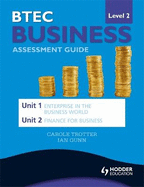 BTEC First Business Level 2 Assessment Guide: Unit 1 Enterprise in the Business World & Unit 2 Finance for Business