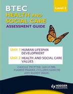 BTEC First Health and Social Care Level 2 Assessment Guide: Unit 1 Human Lifespan Development  & Unit 2 Health and Social Care Values