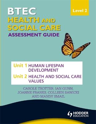 BTEC First Health and Social Care Level 2 Assessment Guide: Unit 1 Human Lifespan Development  & Unit 2 Health and Social Care Values - Gunn, Ian, and Trotter, Carole, and Franks, Joanne