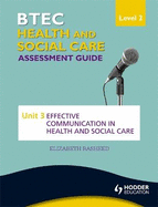BTEC First Health and Social Care Level 2 Assessment Guide: Unit 3 Effective Communication in Health and Social Care